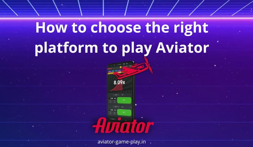 How to choose the right platform to play Aviator