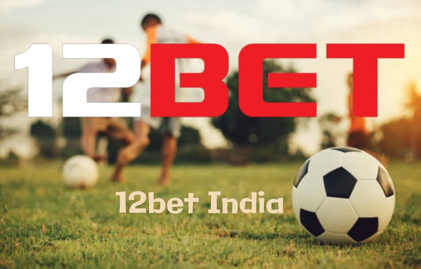 Experience the Excitement of Online Betting With 12Bet India